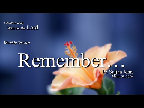 Worship Mar 30, 2024 | Remember… — Pr. Sujjan J…