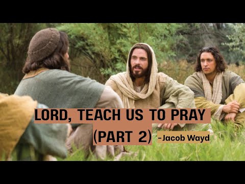 Lord, Teach Us to Pray (PART 2) | Jacob Wayd | 18…