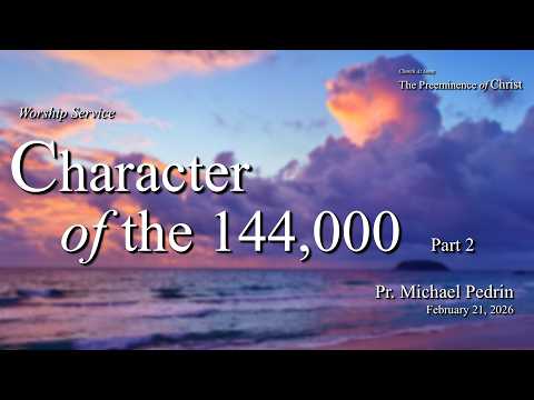 Worship | Feb 21, 2026 – Character of the 144, 000&hellip;