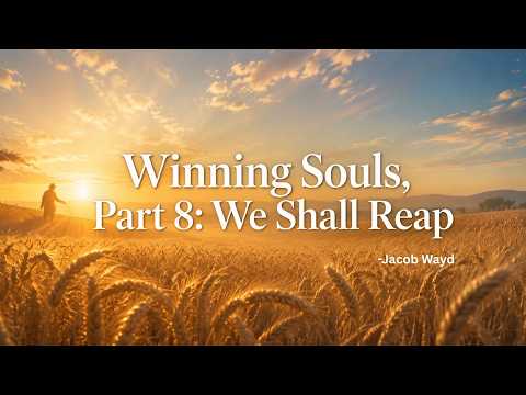 Winning Souls, Part 8: We Shall Reap